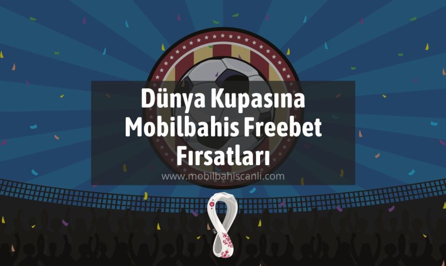 Dünya Kupasına Mobilbahis Freebet Fırsatları